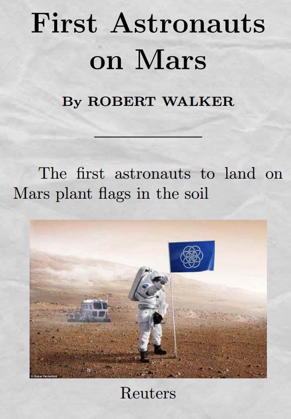 Title: First Astronauts on Mars by ROBERT WALKER. Body: The first astronauts to land on Mars plant flags in the soil. Image: Artist's impression of a human astronaut on the Mars surface holding Oskar Pernefeldt's proposed International Flag of the Earth