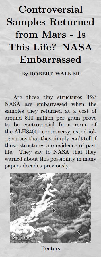  Are these tiny structures life? NASA are embarrassed when the samples they returned at a cost of around $10 million per gram prove to be controversial In a rerun of the ALH84001 controversy, astrobiologists say that they simply can't tell if these structures are evidence of past life. They say to NASA that they warned about this possibility in many papers decades previously.